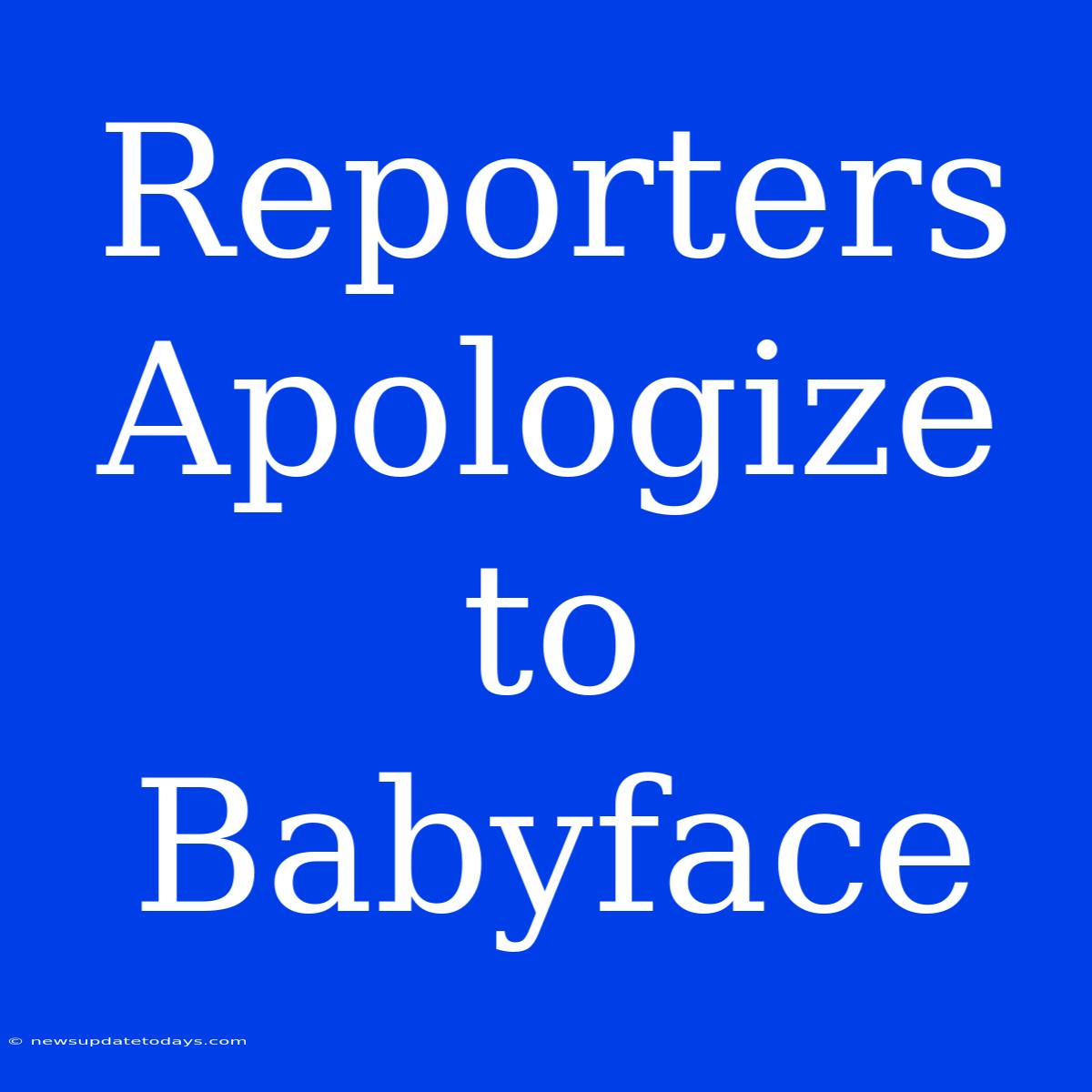 Reporters Apologize To Babyface