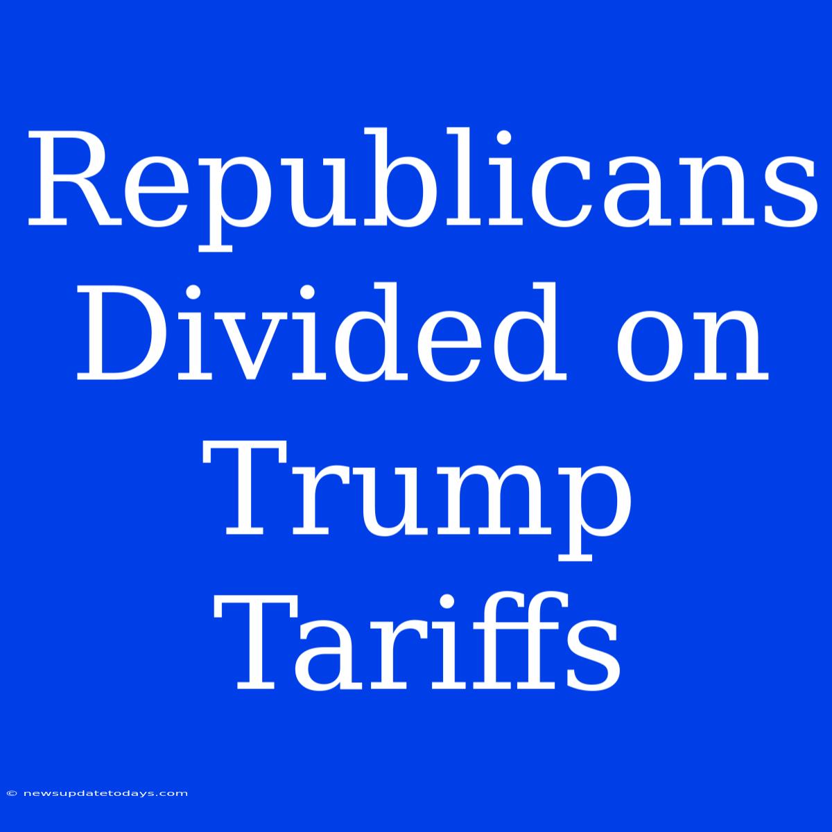 Republicans Divided On Trump Tariffs