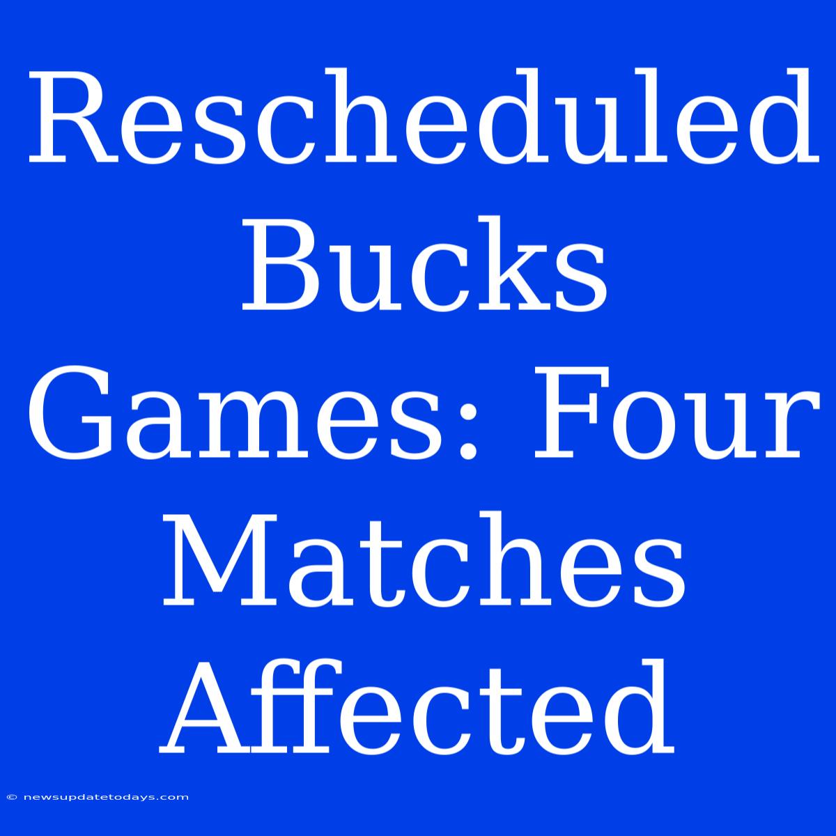 Rescheduled Bucks Games: Four Matches Affected