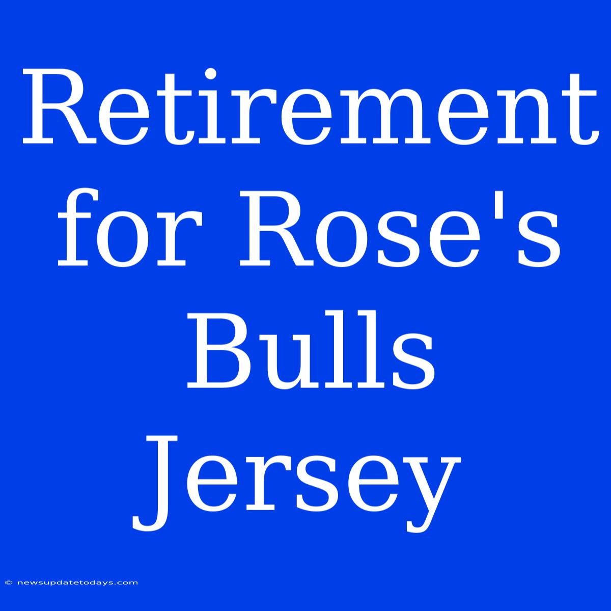 Retirement For Rose's Bulls Jersey