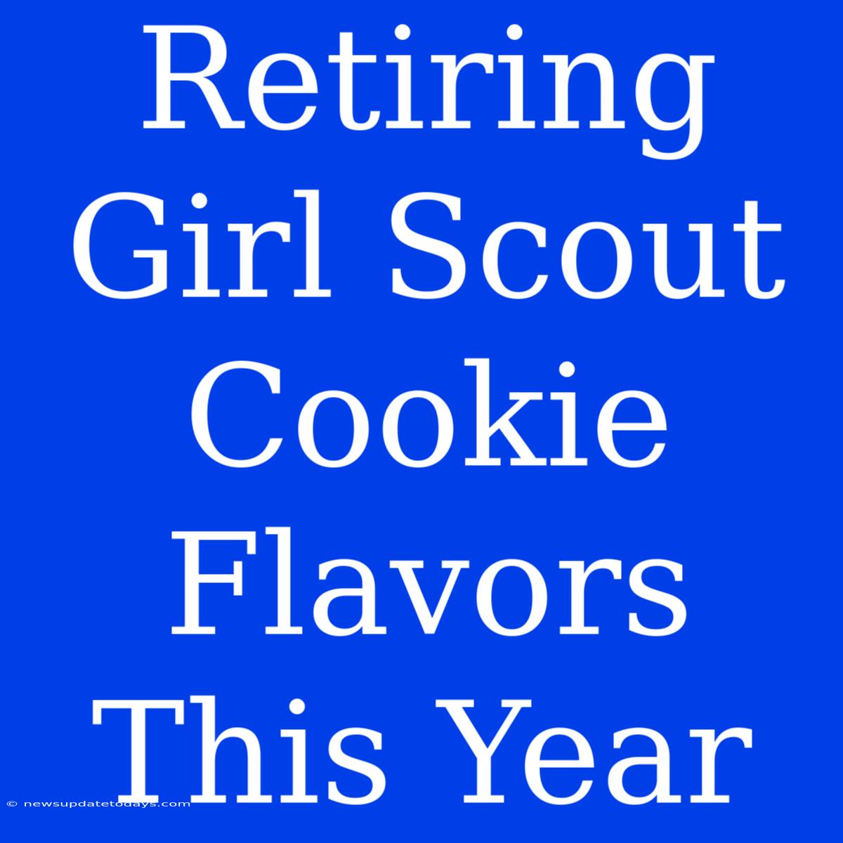 Retiring Girl Scout Cookie Flavors This Year