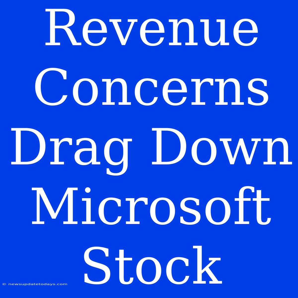 Revenue Concerns Drag Down Microsoft Stock