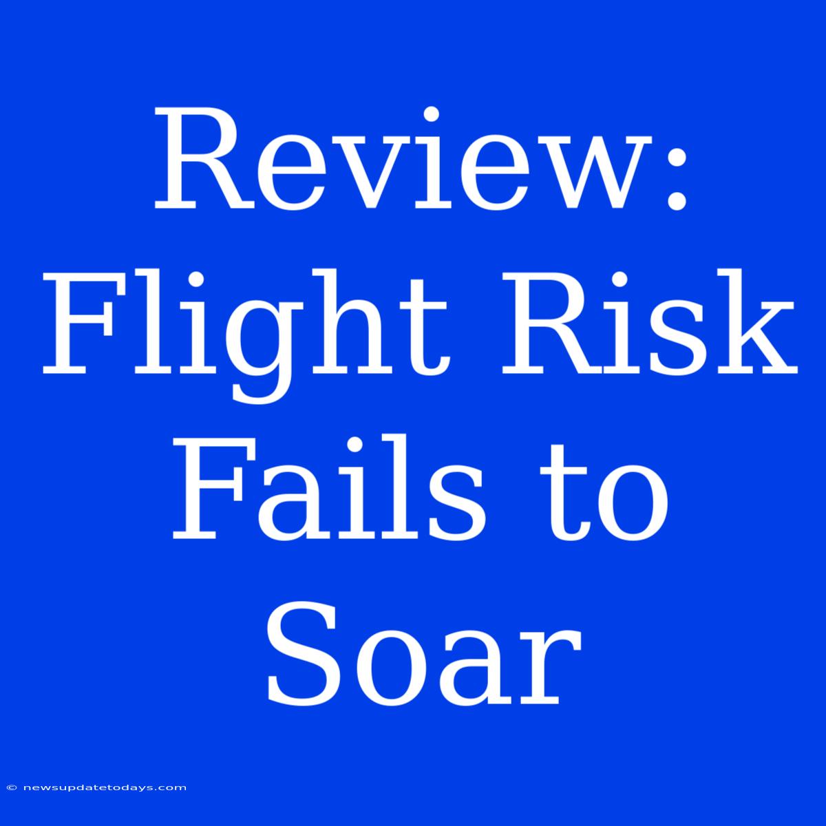 Review: Flight Risk Fails To Soar