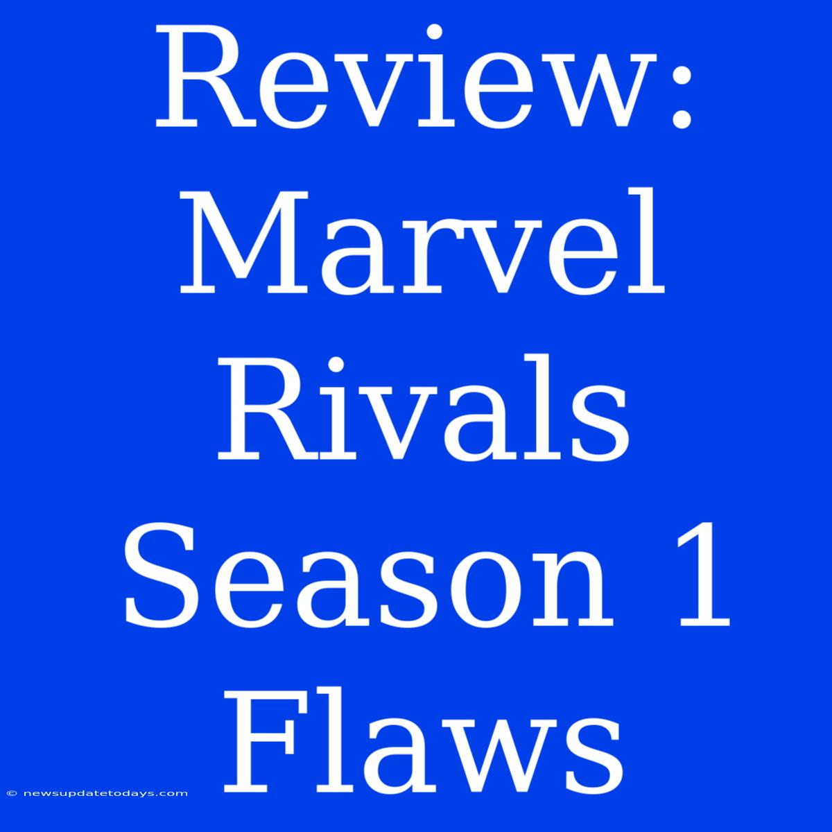 Review: Marvel Rivals Season 1 Flaws