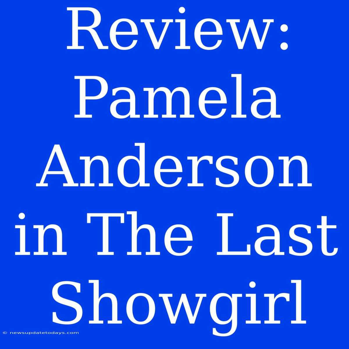 Review: Pamela Anderson In The Last Showgirl