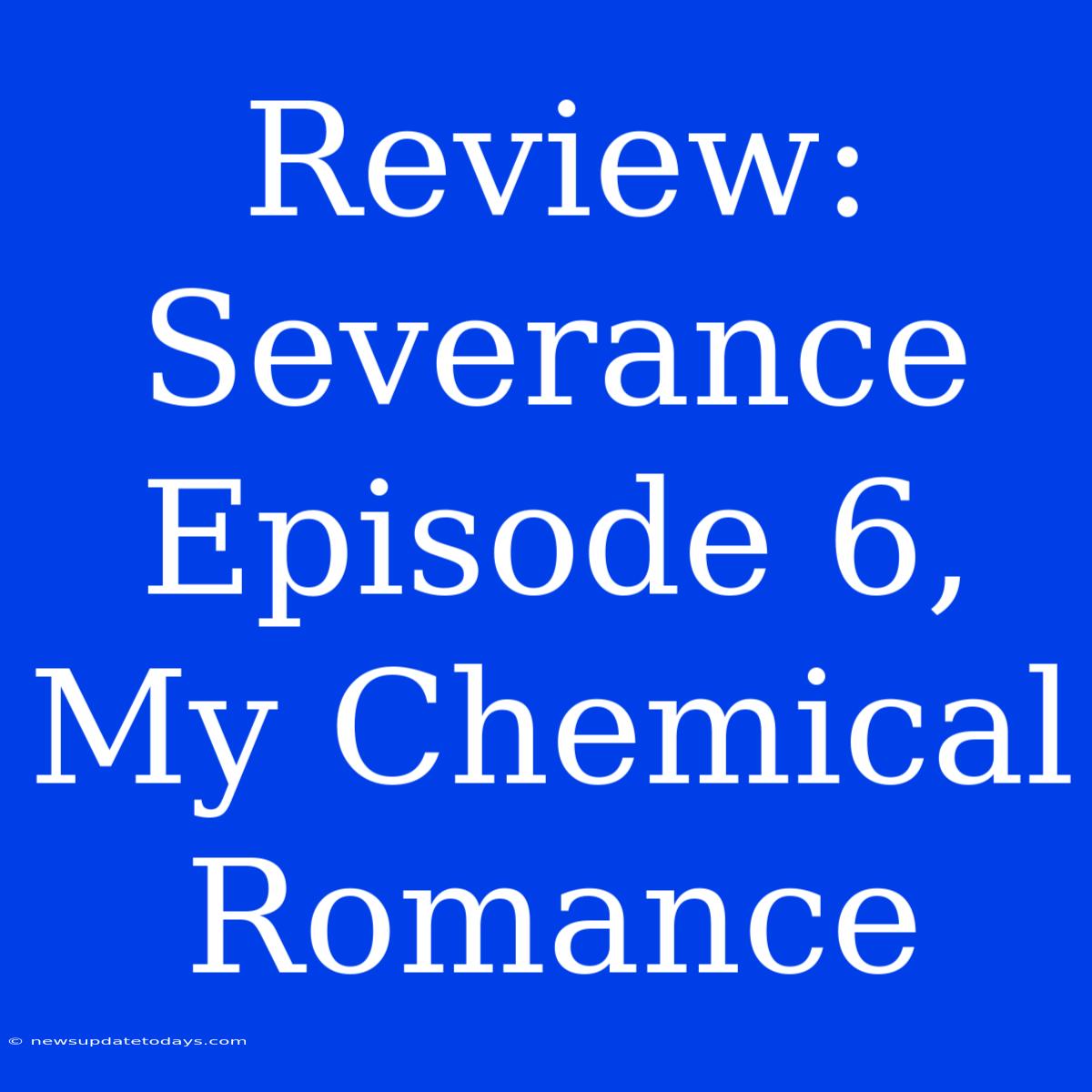 Review: Severance Episode 6, My Chemical Romance