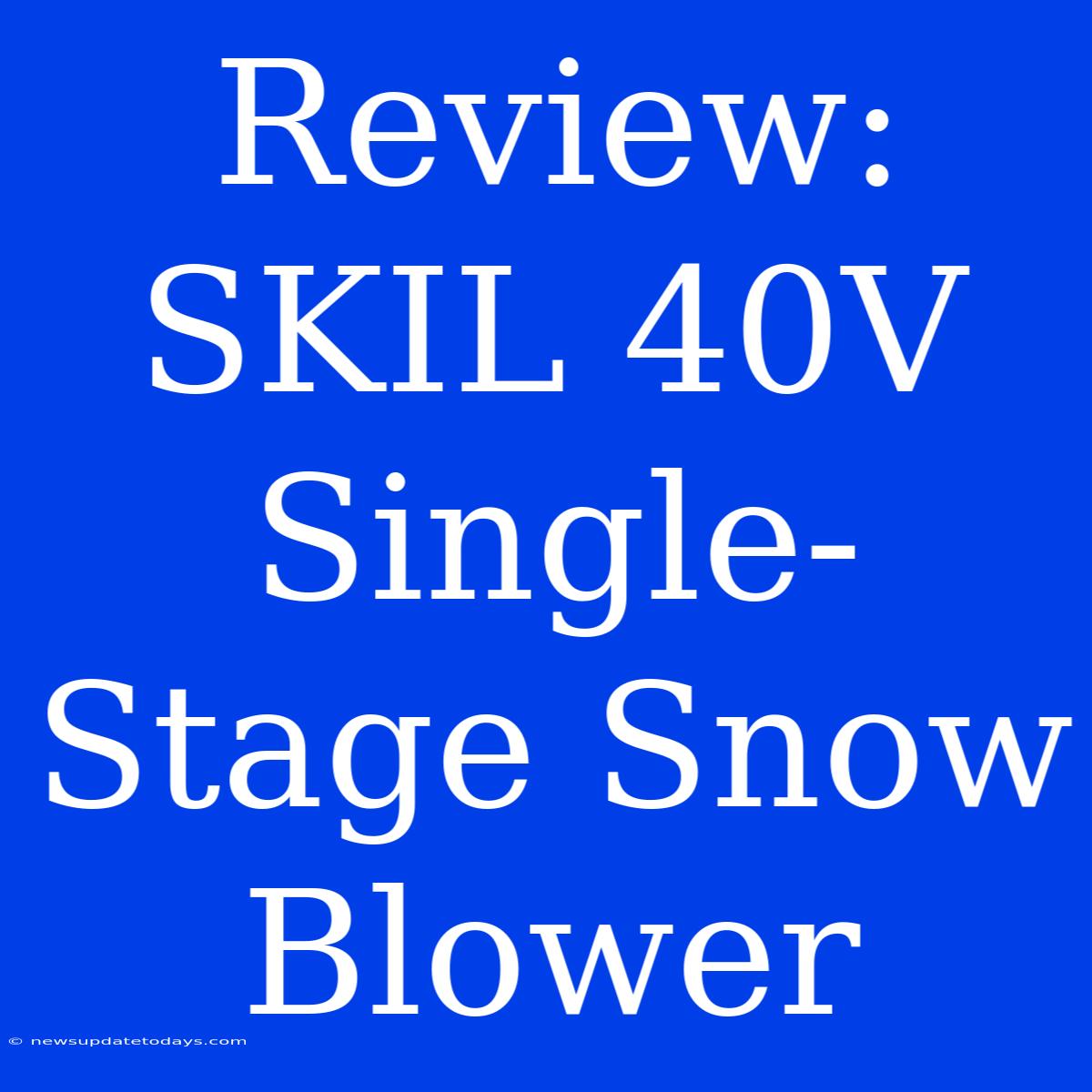 Review: SKIL 40V Single-Stage Snow Blower