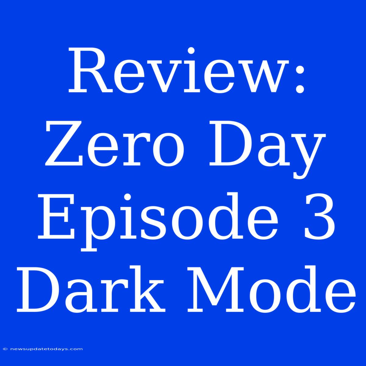 Review: Zero Day Episode 3 Dark Mode