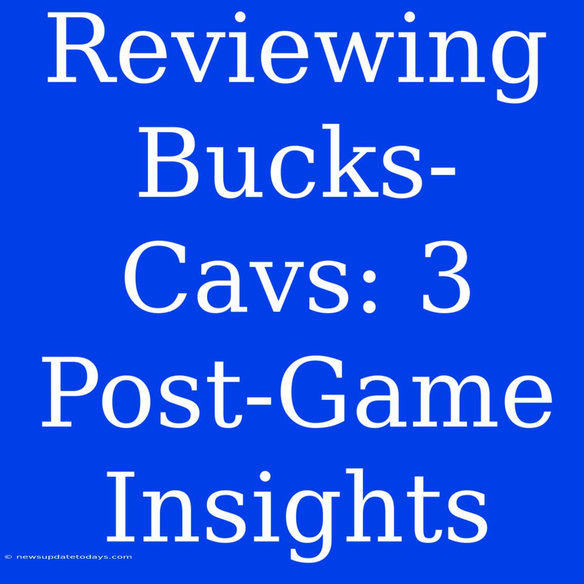 Reviewing Bucks-Cavs: 3 Post-Game Insights