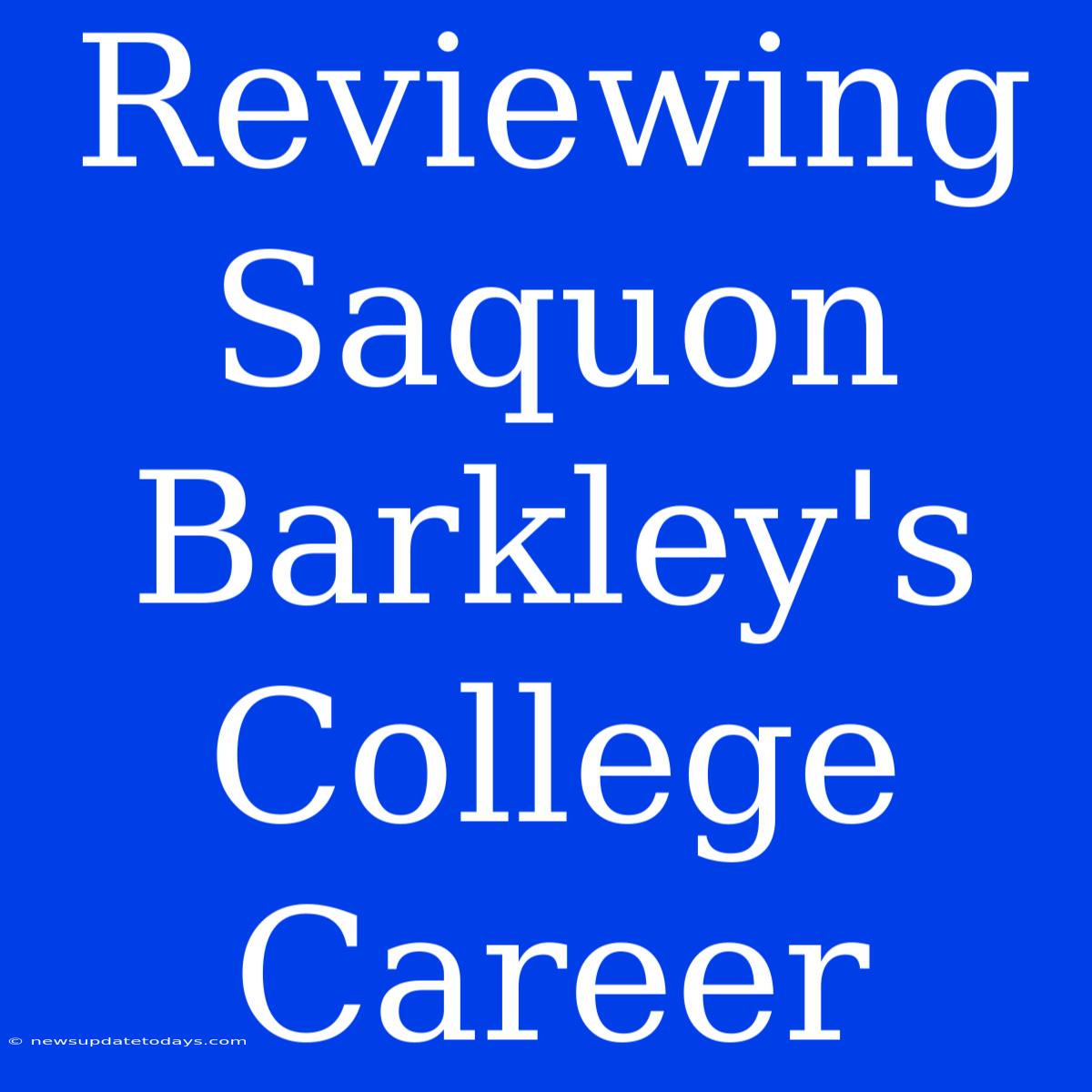 Reviewing Saquon Barkley's College Career