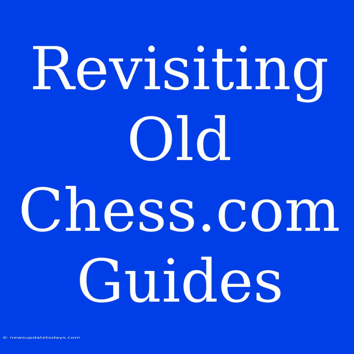 Revisiting Old Chess.com Guides