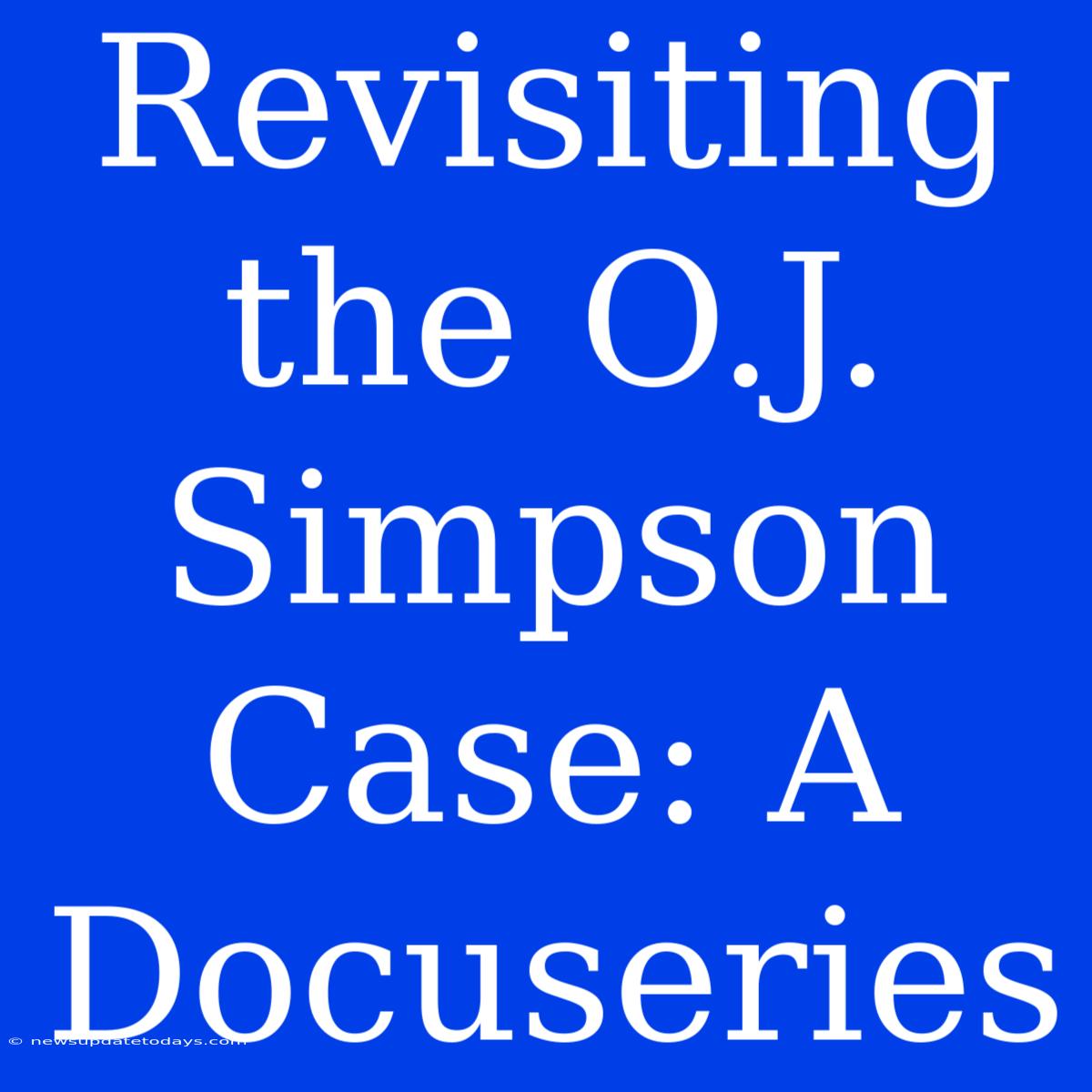 Revisiting The O.J. Simpson Case: A Docuseries