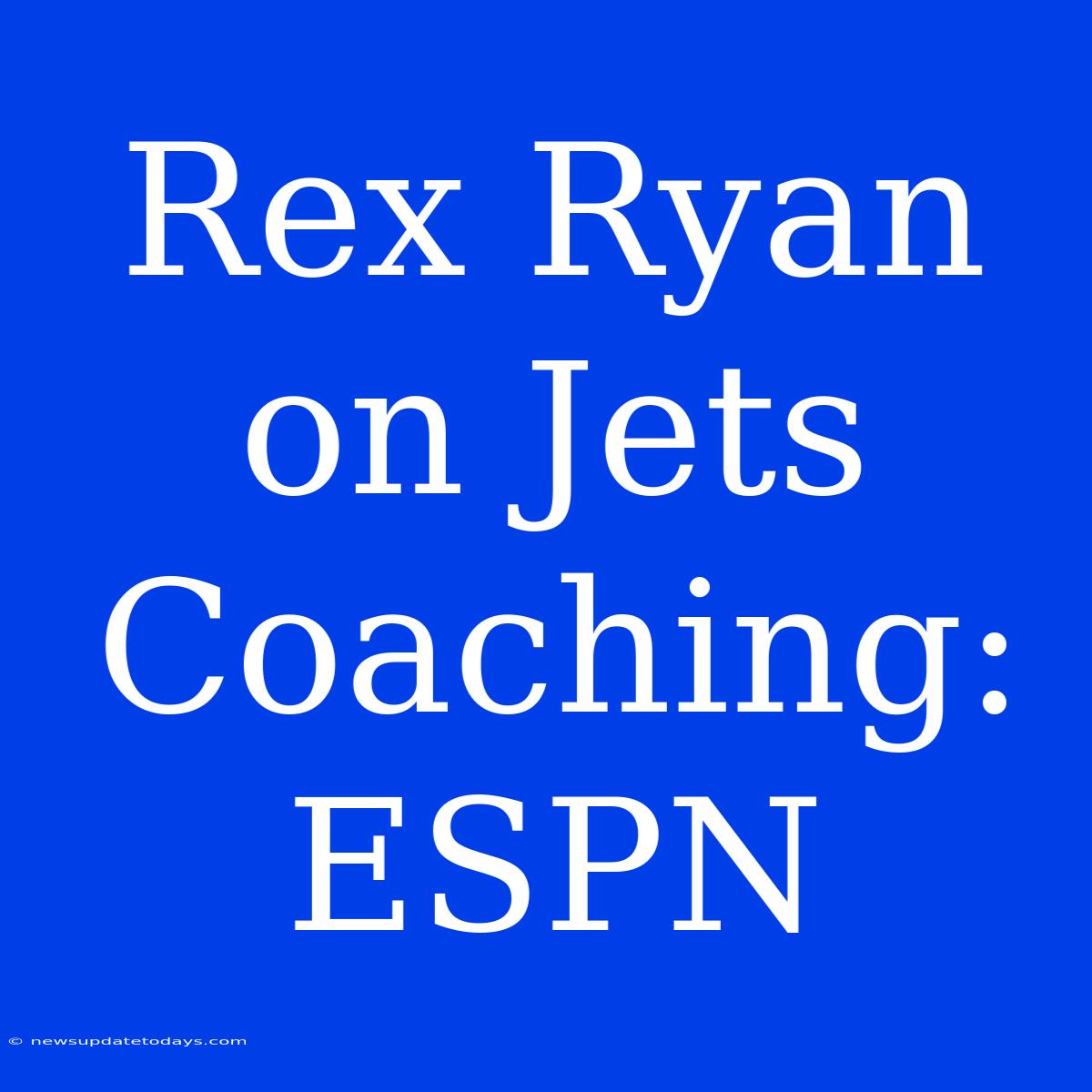 Rex Ryan On Jets Coaching: ESPN