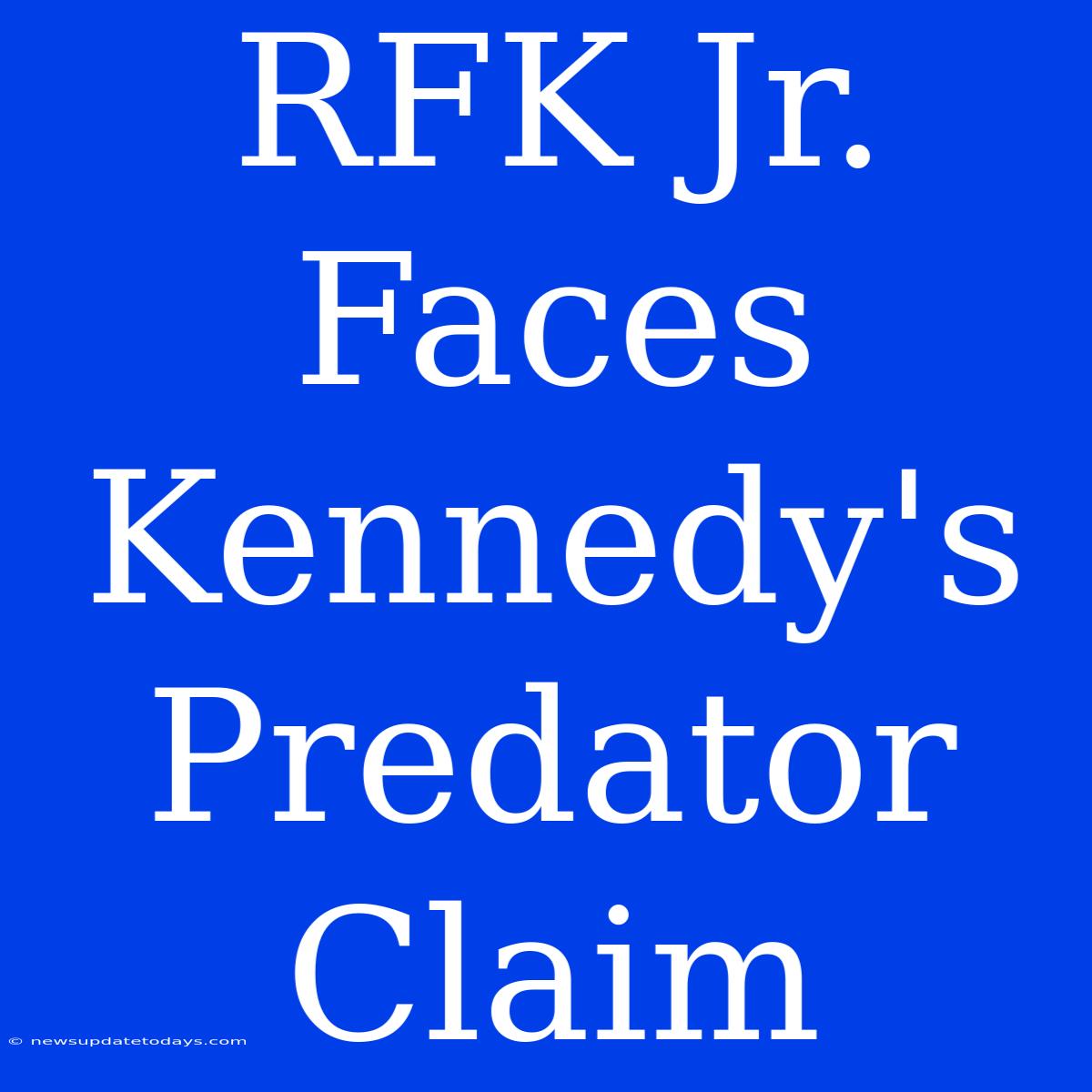 RFK Jr. Faces Kennedy's Predator Claim