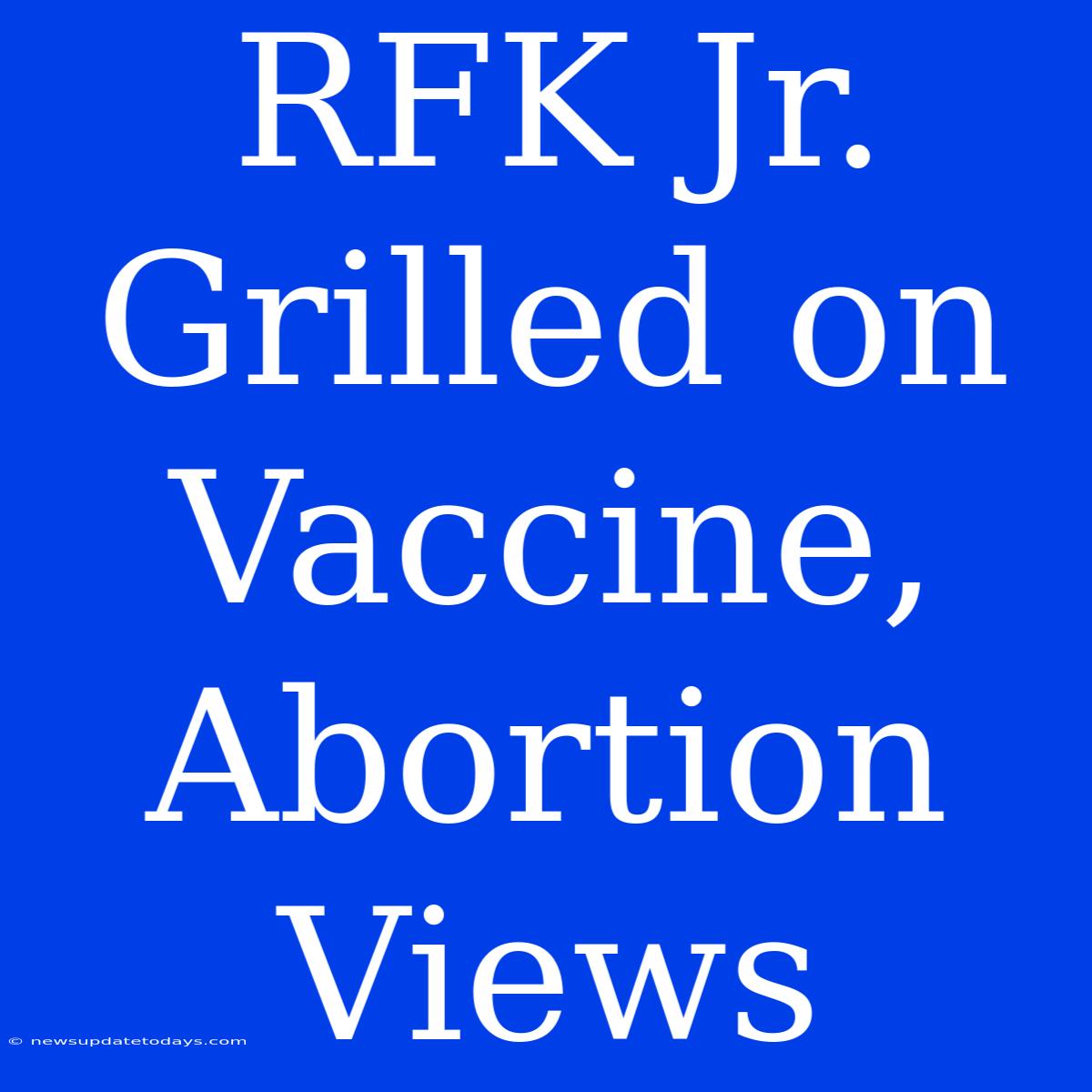 RFK Jr. Grilled On Vaccine, Abortion Views