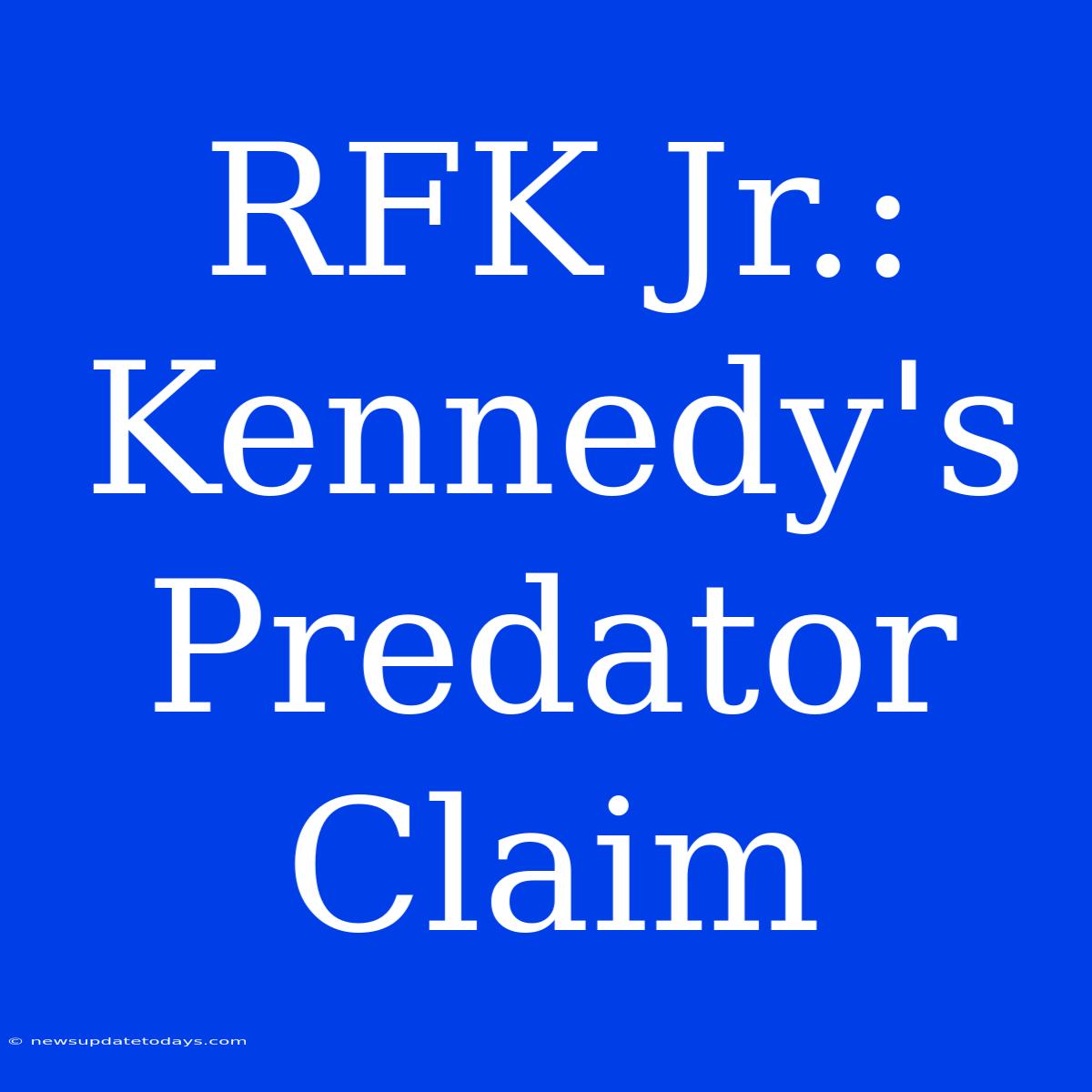 RFK Jr.: Kennedy's Predator Claim