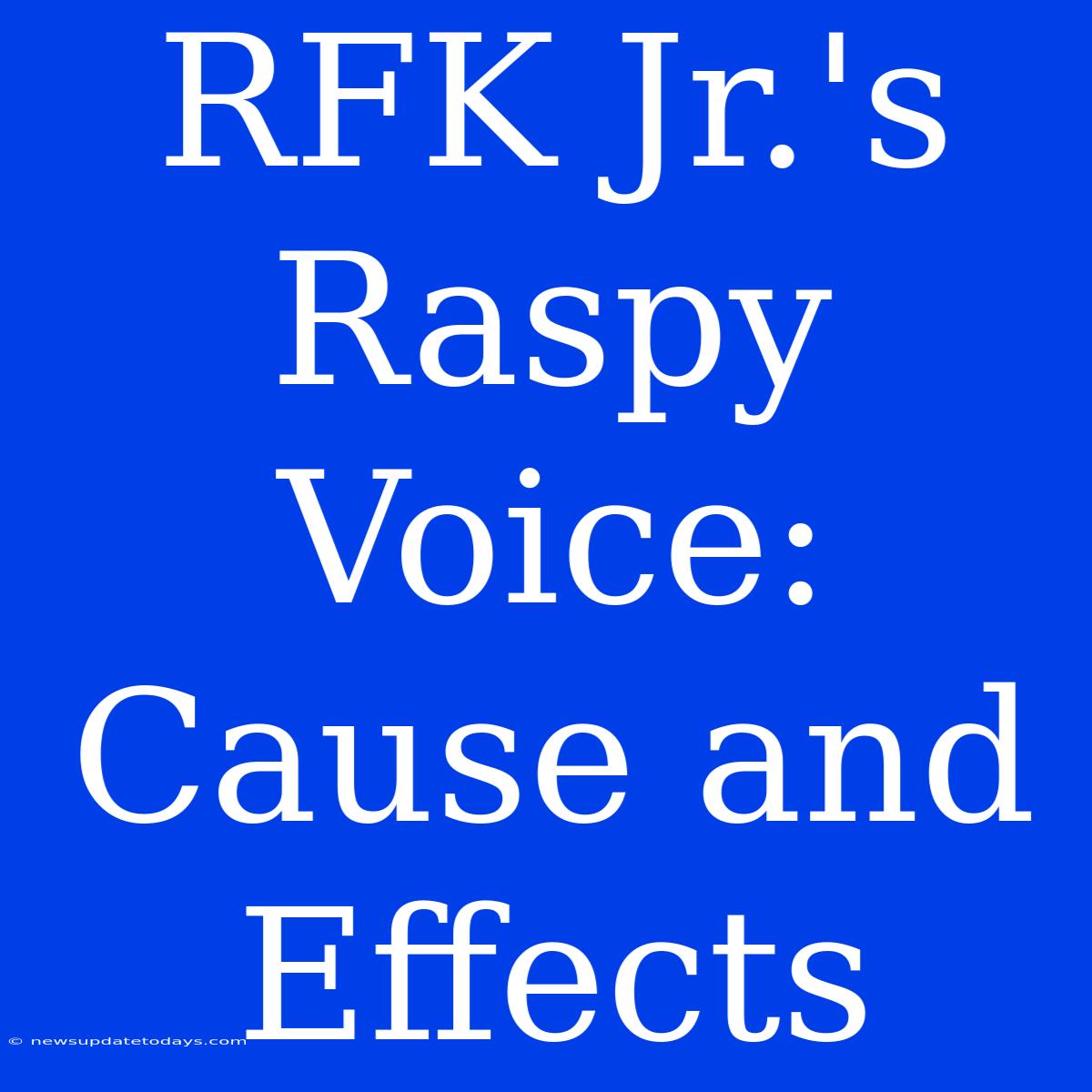 RFK Jr.'s Raspy Voice: Cause And Effects