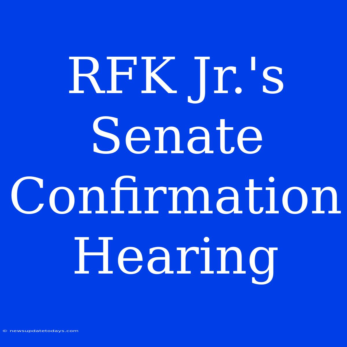 RFK Jr.'s Senate Confirmation Hearing