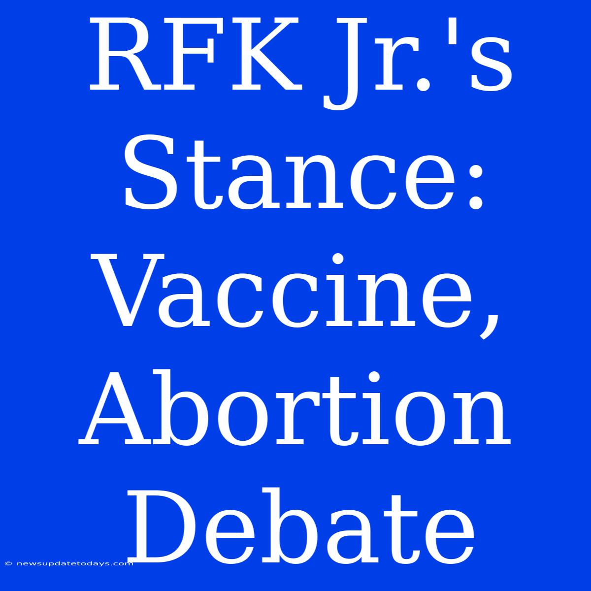 RFK Jr.'s Stance: Vaccine, Abortion Debate