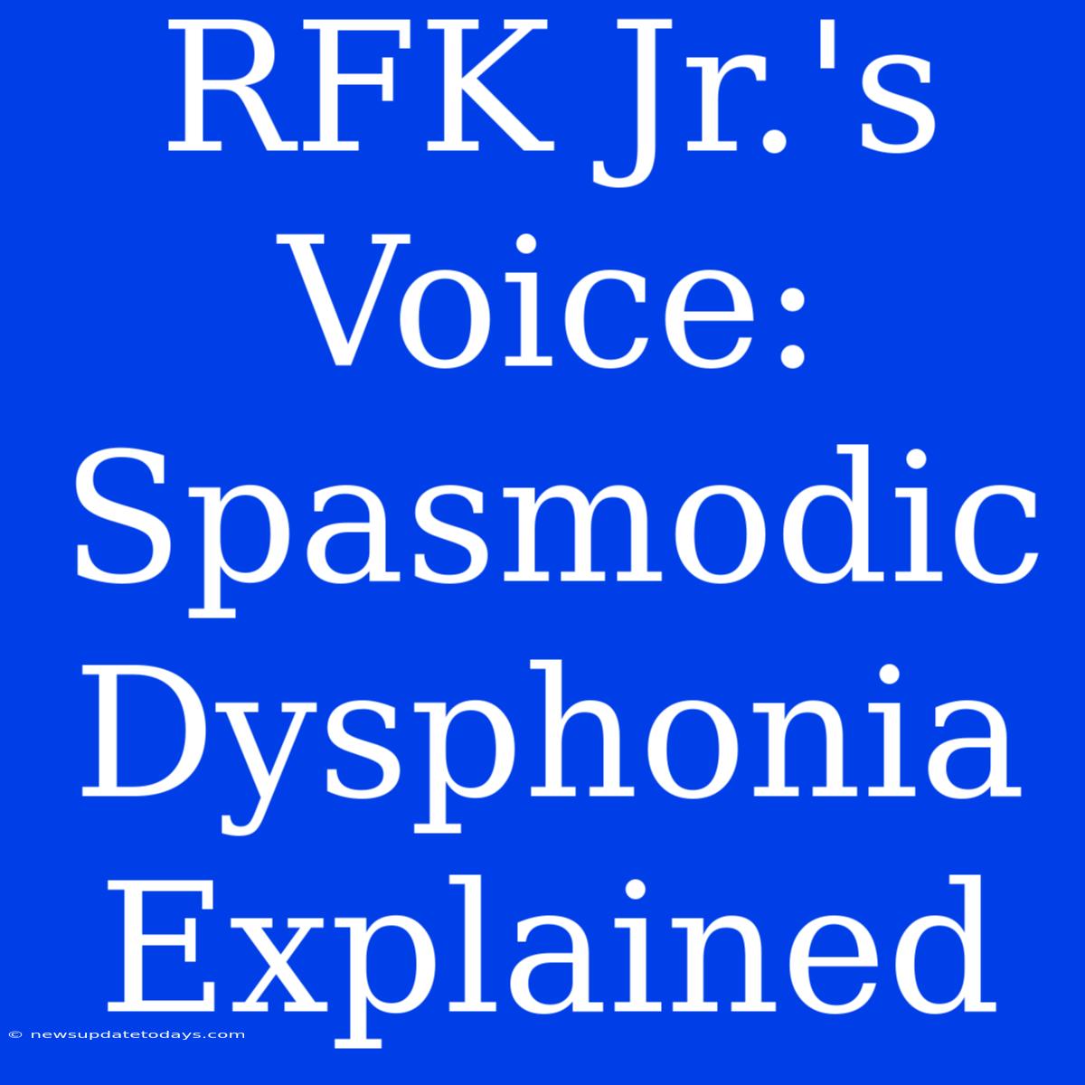 RFK Jr.'s Voice: Spasmodic Dysphonia Explained