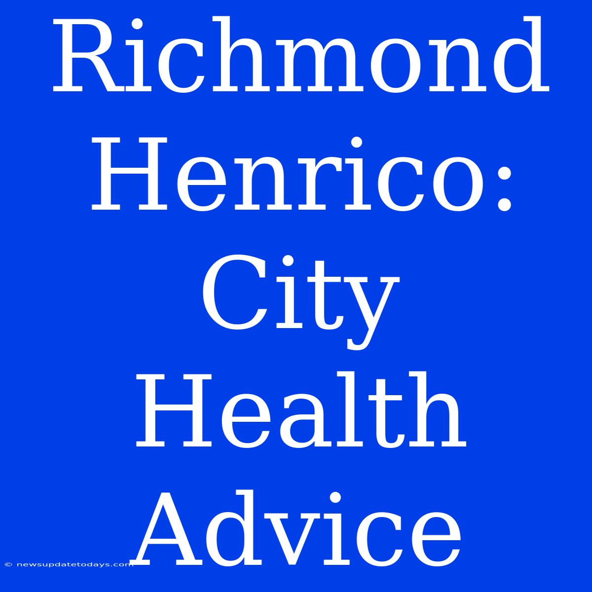 Richmond Henrico: City Health Advice