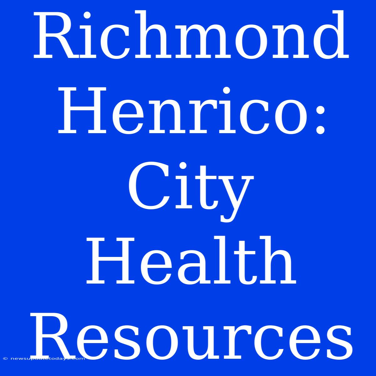 Richmond Henrico: City Health Resources