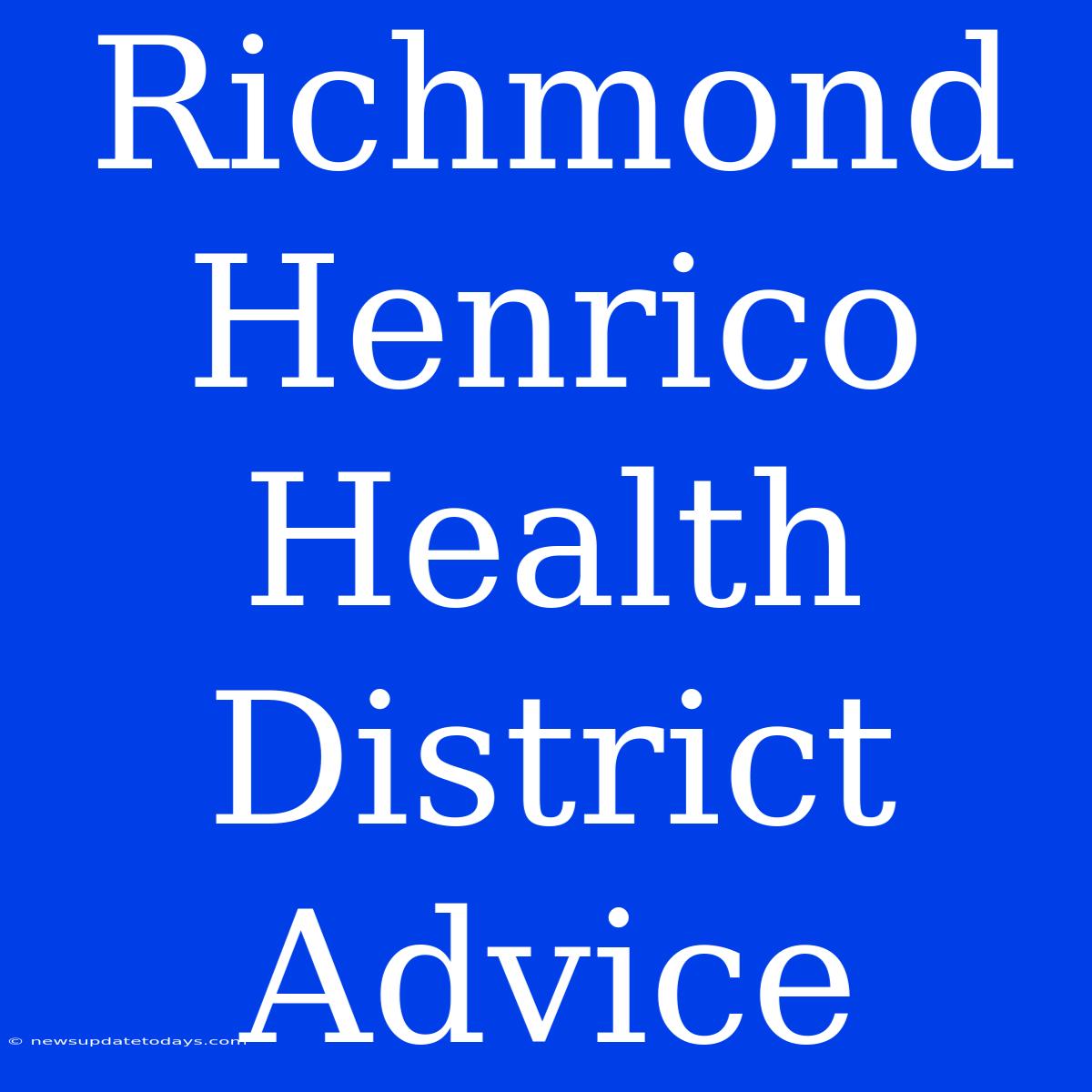 Richmond Henrico Health District Advice