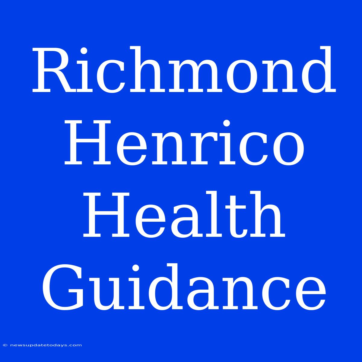 Richmond Henrico Health Guidance