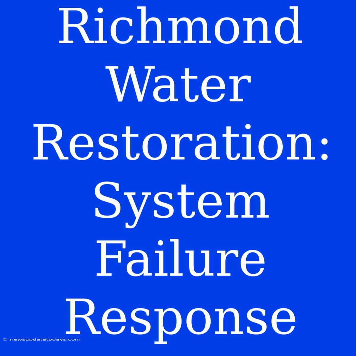 Richmond Water Restoration: System Failure Response