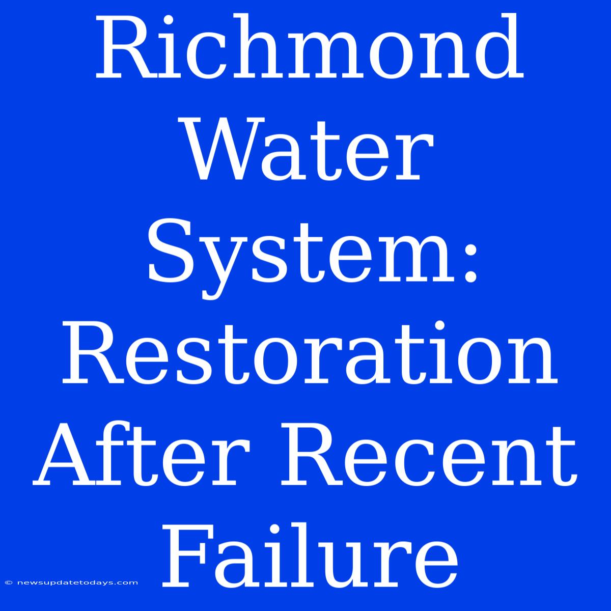 Richmond Water System: Restoration After Recent Failure