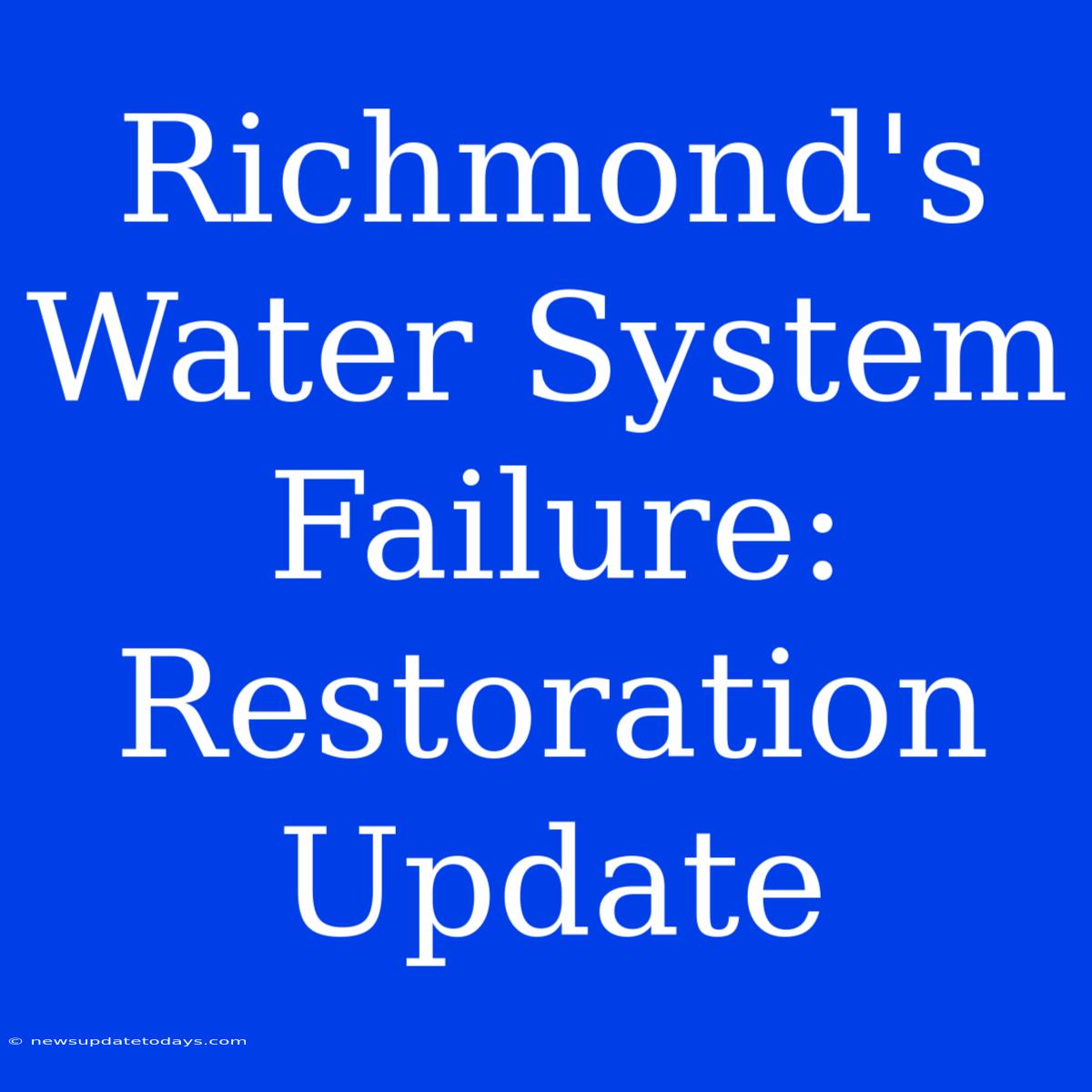 Richmond's Water System Failure: Restoration Update