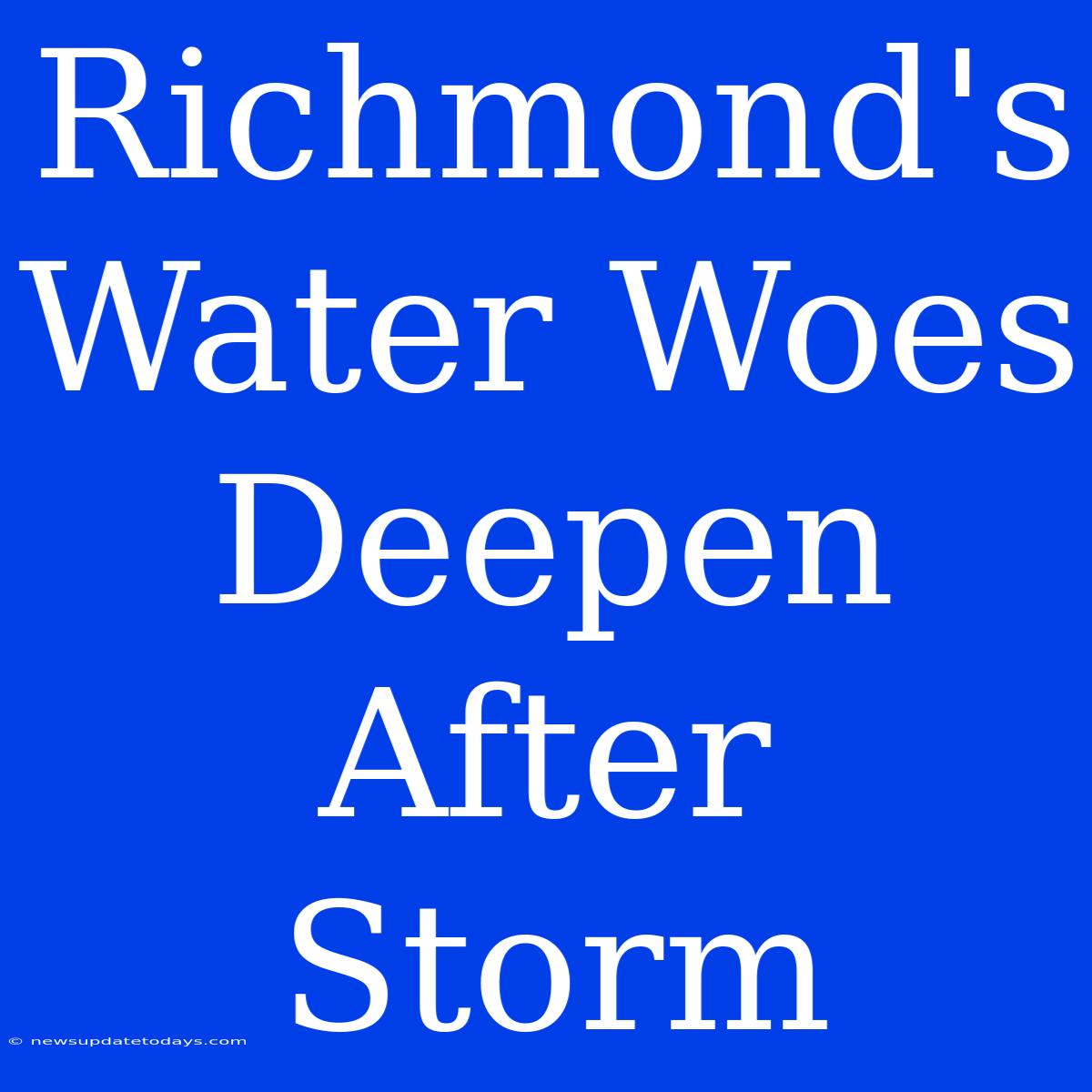 Richmond's Water Woes Deepen After Storm