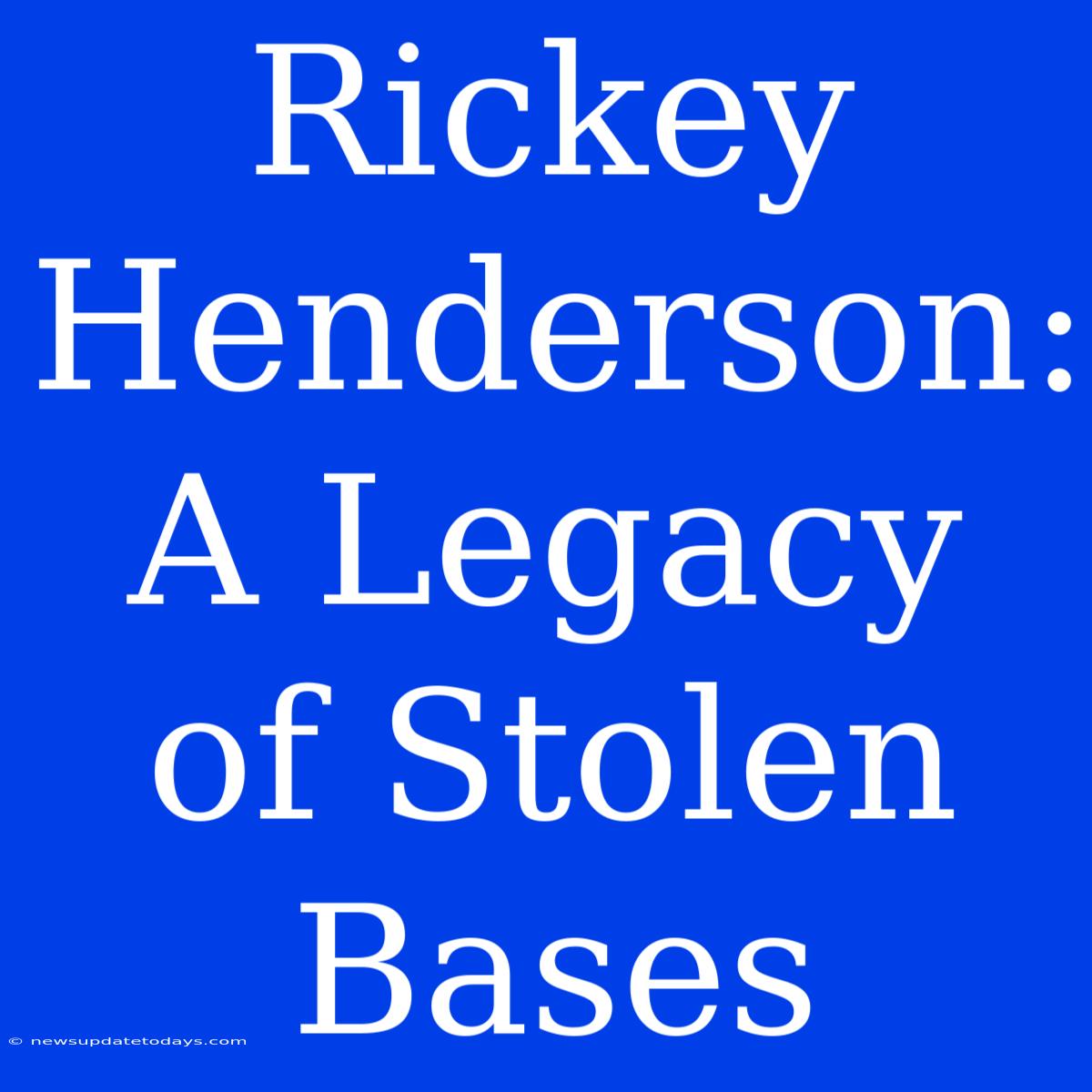 Rickey Henderson: A Legacy Of Stolen Bases