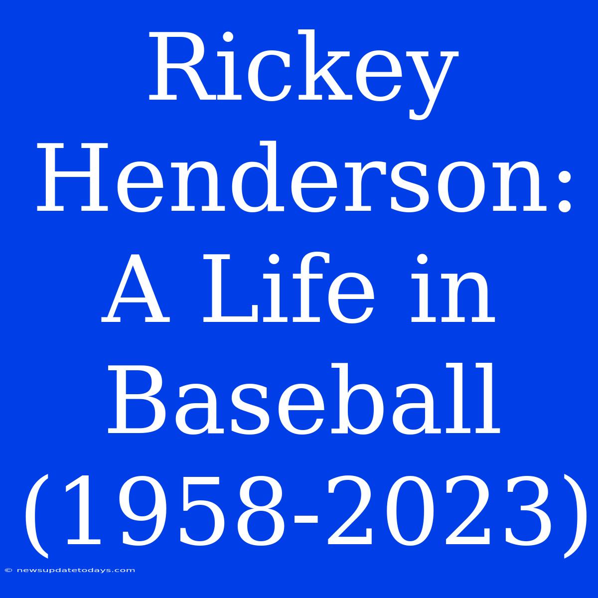 Rickey Henderson: A Life In Baseball (1958-2023)