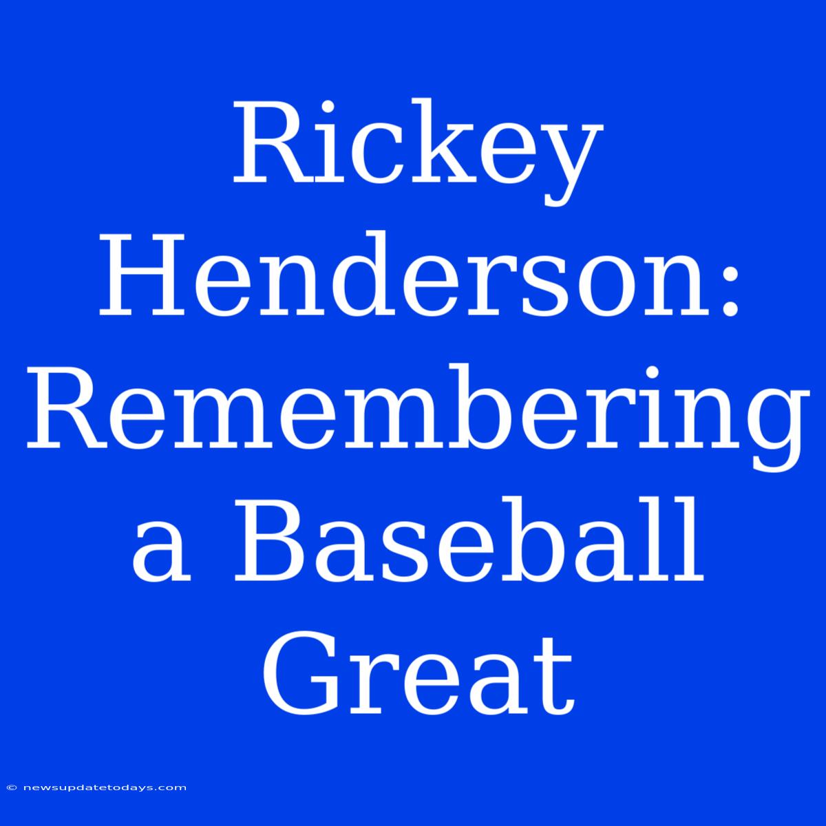 Rickey Henderson: Remembering A Baseball Great