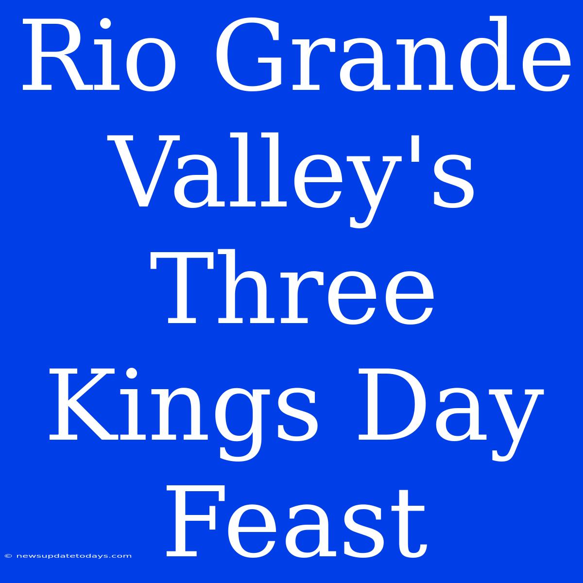 Rio Grande Valley's Three Kings Day Feast