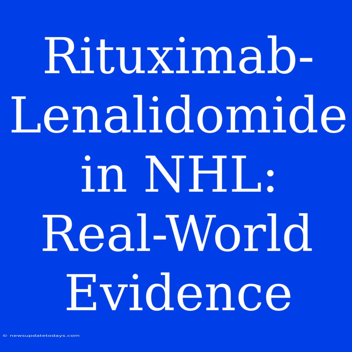 Rituximab-Lenalidomide In NHL: Real-World Evidence