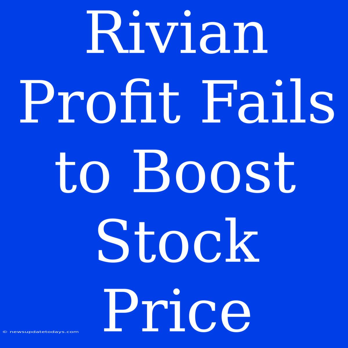 Rivian Profit Fails To Boost Stock Price