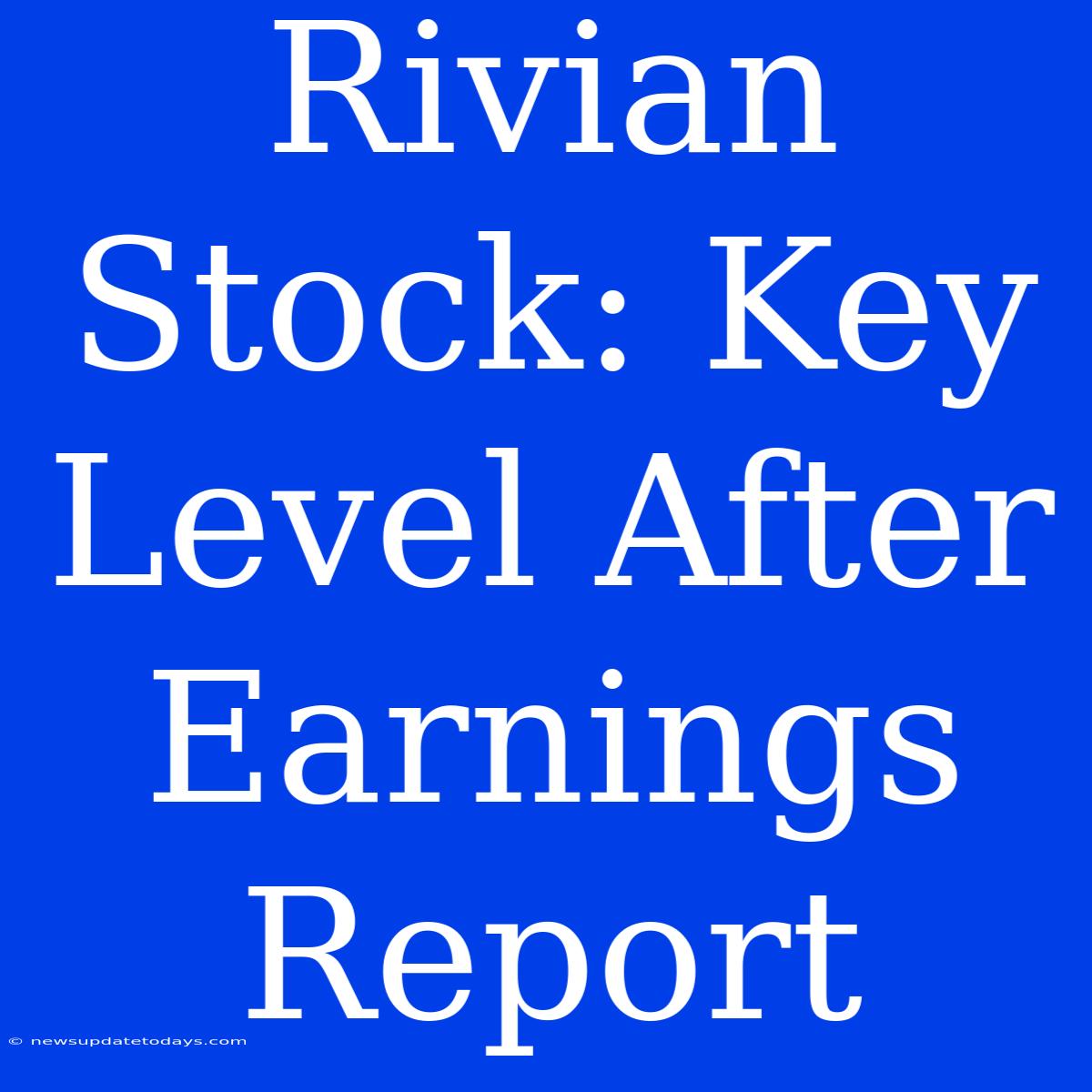 Rivian Stock: Key Level After Earnings Report