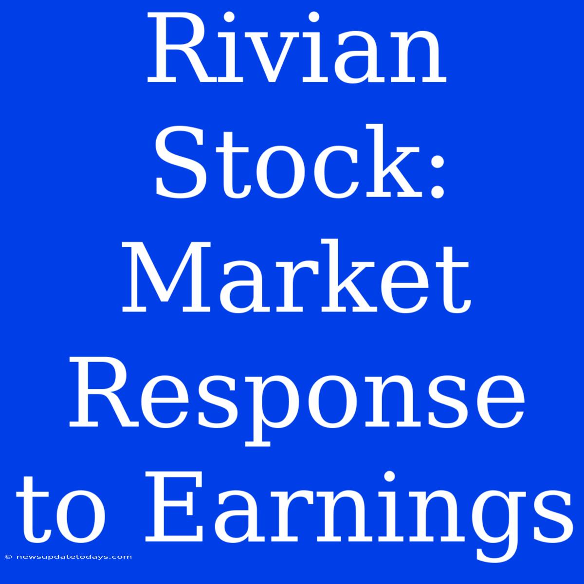 Rivian Stock: Market Response To Earnings