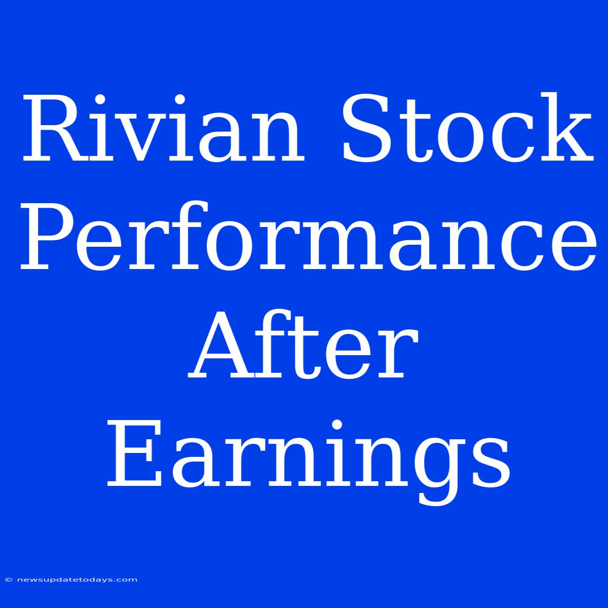 Rivian Stock Performance After Earnings