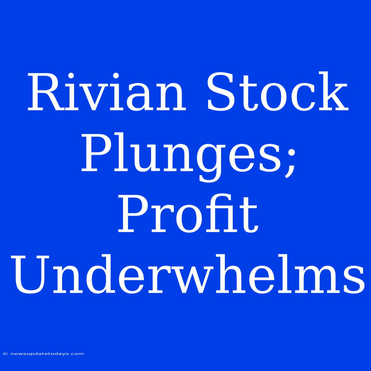 Rivian Stock Plunges; Profit Underwhelms