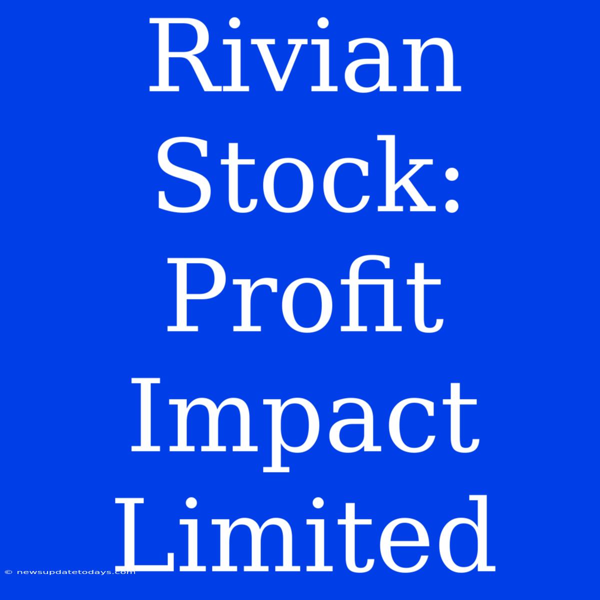 Rivian Stock: Profit Impact Limited