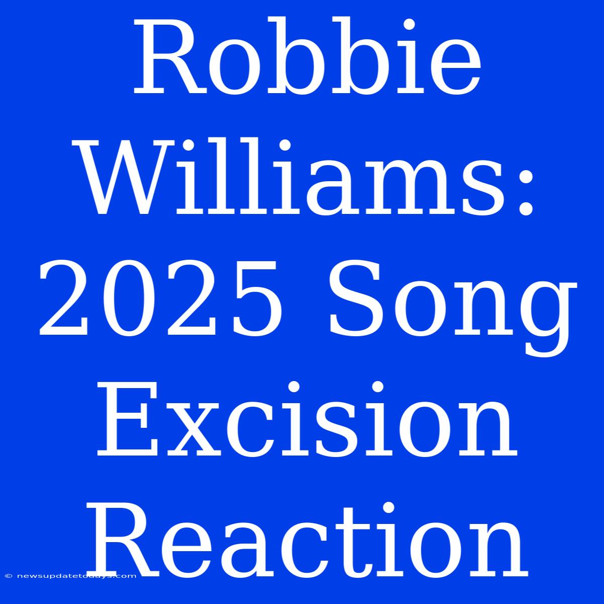 Robbie Williams: 2025 Song Excision Reaction