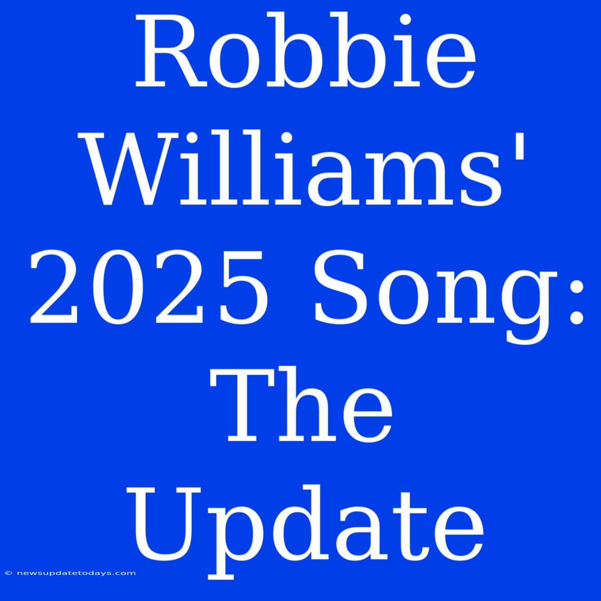 Robbie Williams' 2025 Song: The Update