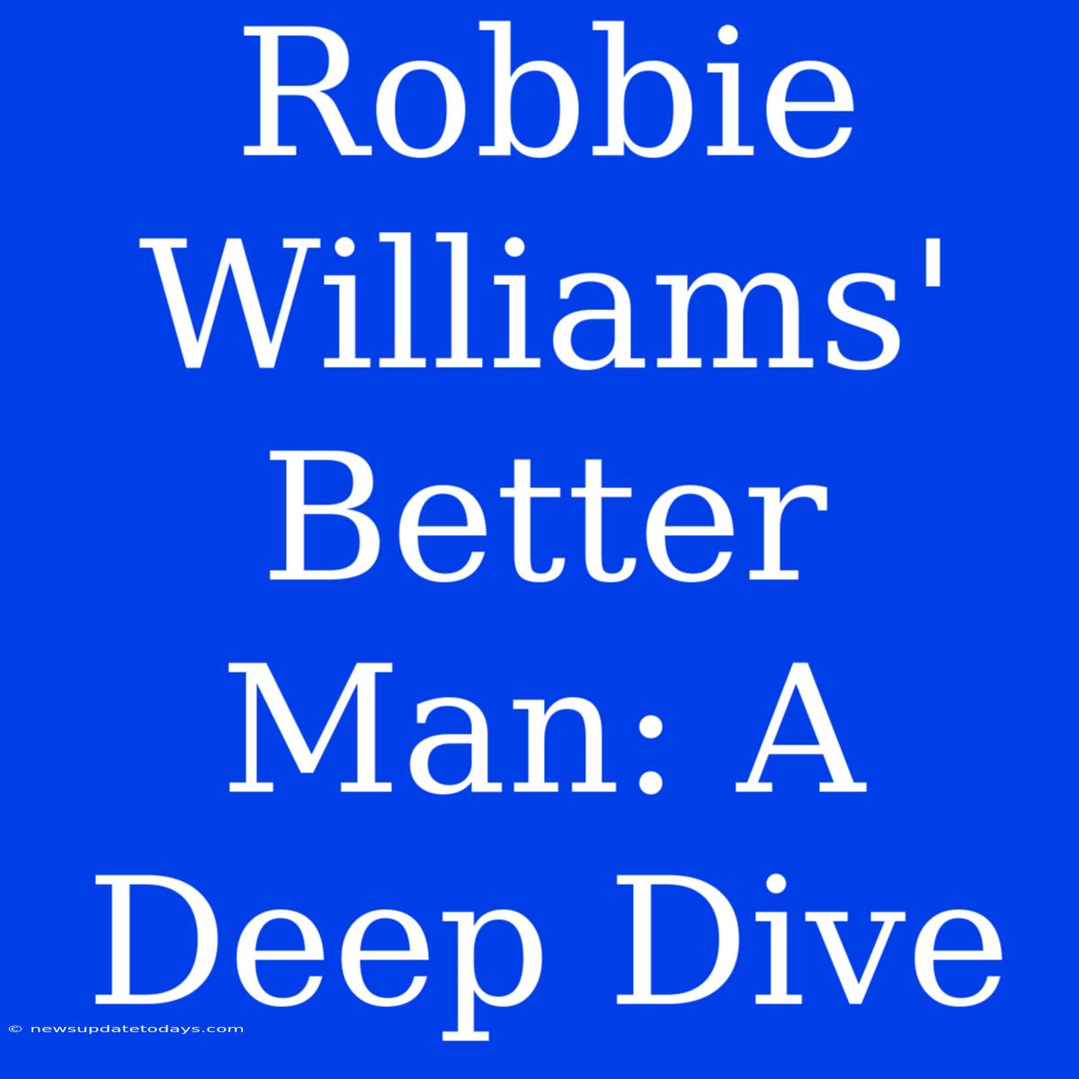 Robbie Williams' Better Man: A Deep Dive