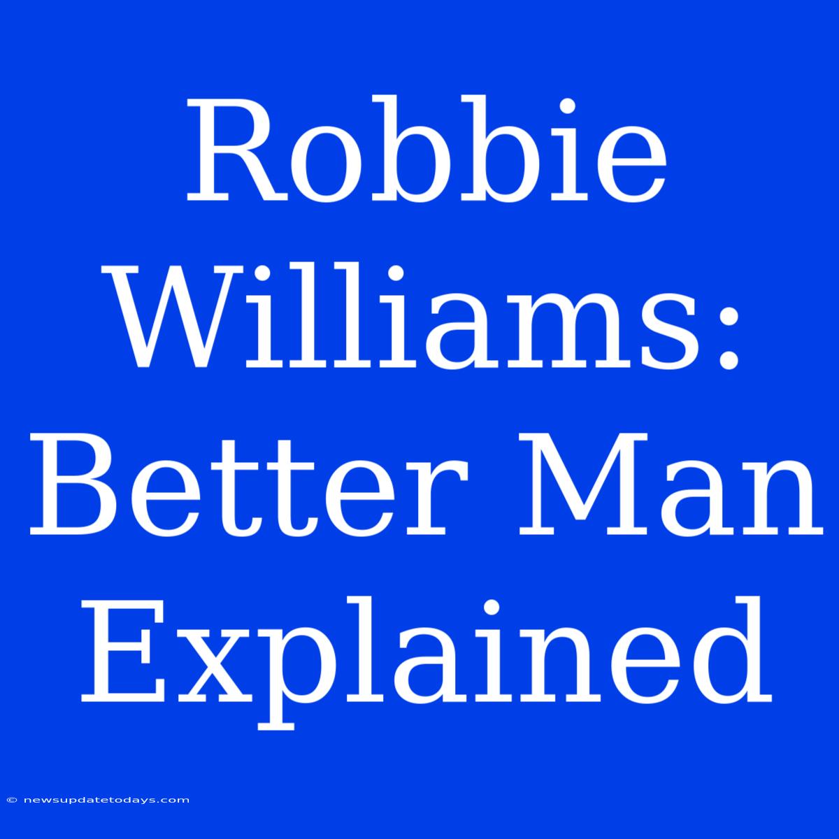 Robbie Williams: Better Man Explained