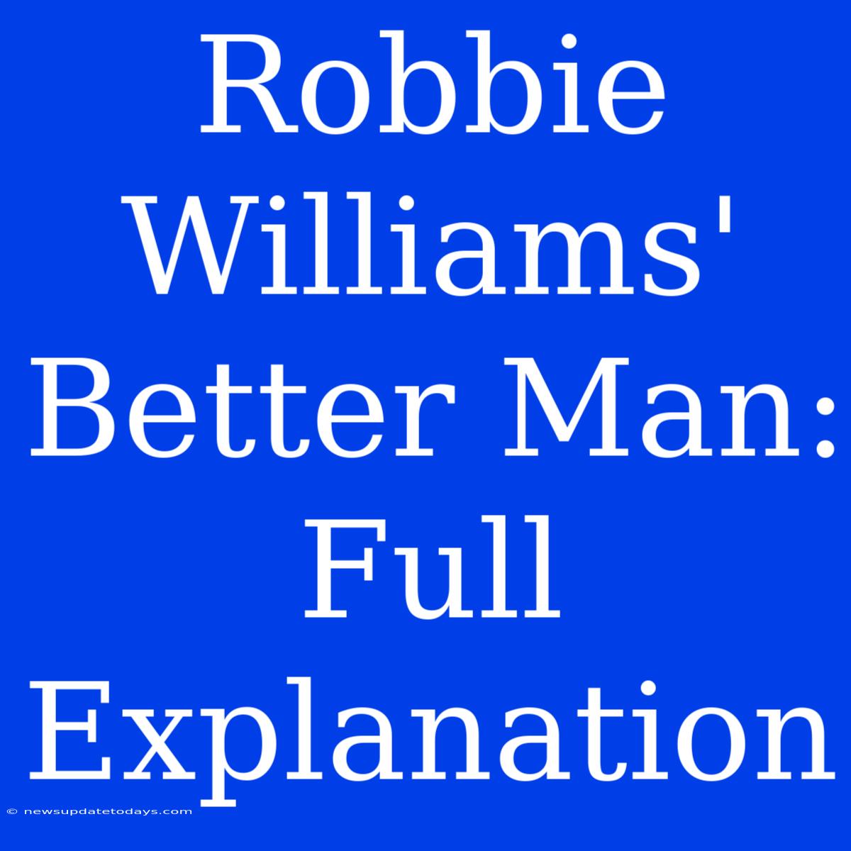 Robbie Williams' Better Man: Full Explanation