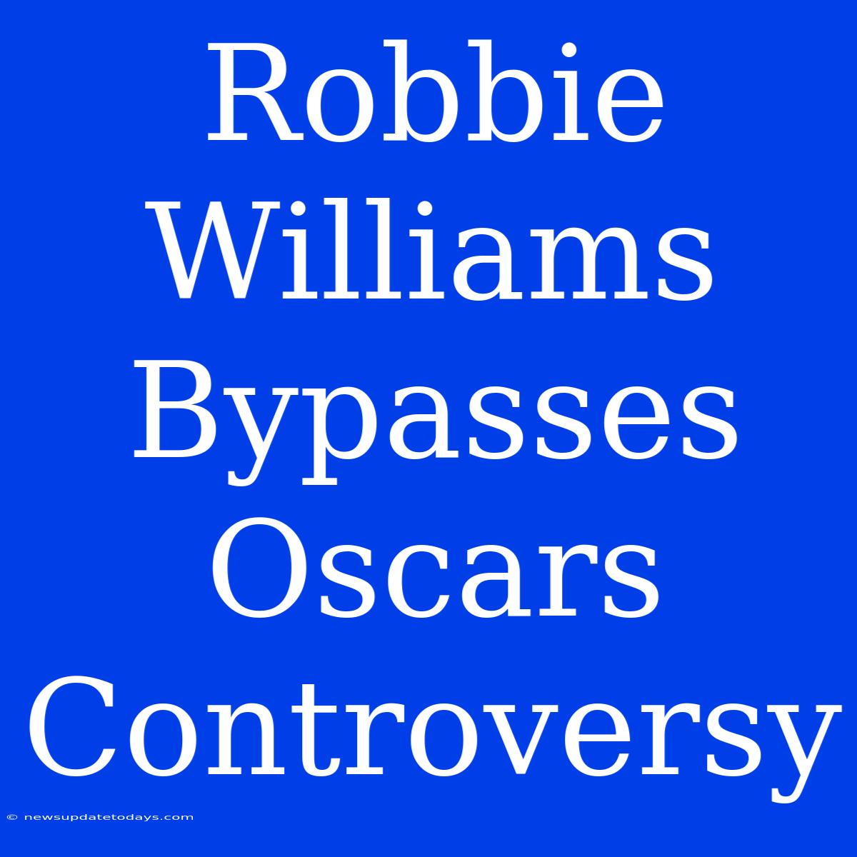 Robbie Williams Bypasses Oscars Controversy