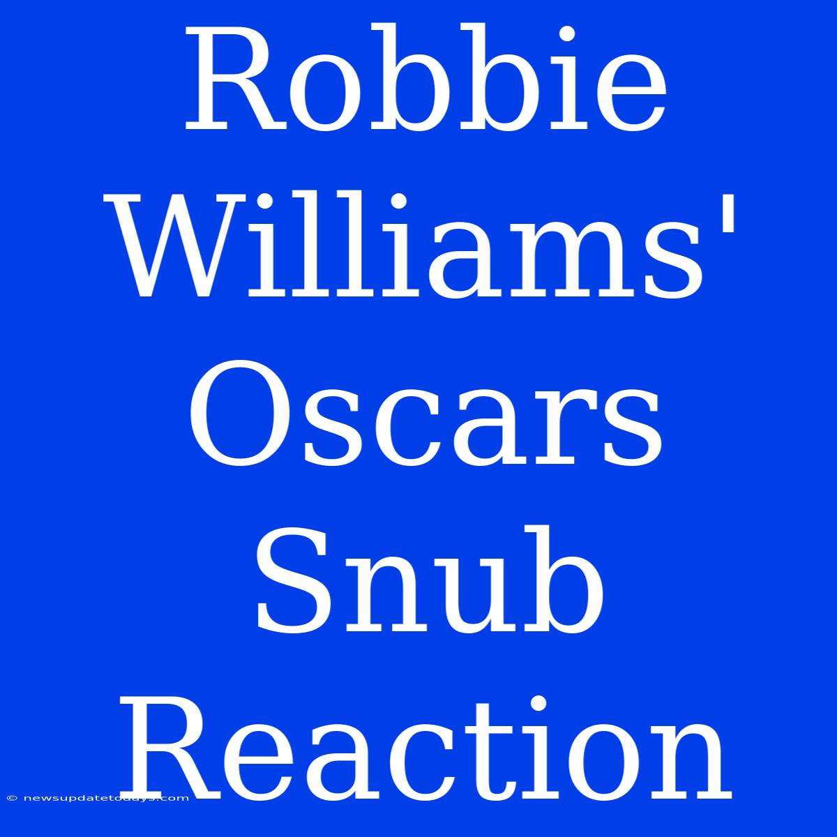 Robbie Williams' Oscars Snub Reaction